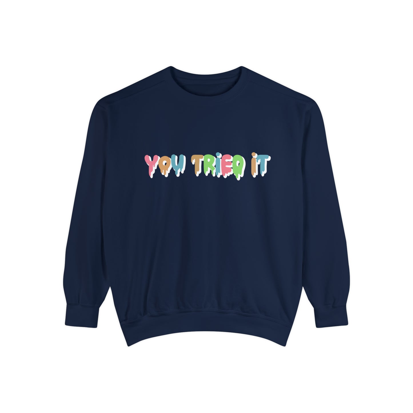 You Tried It Sweatshirt