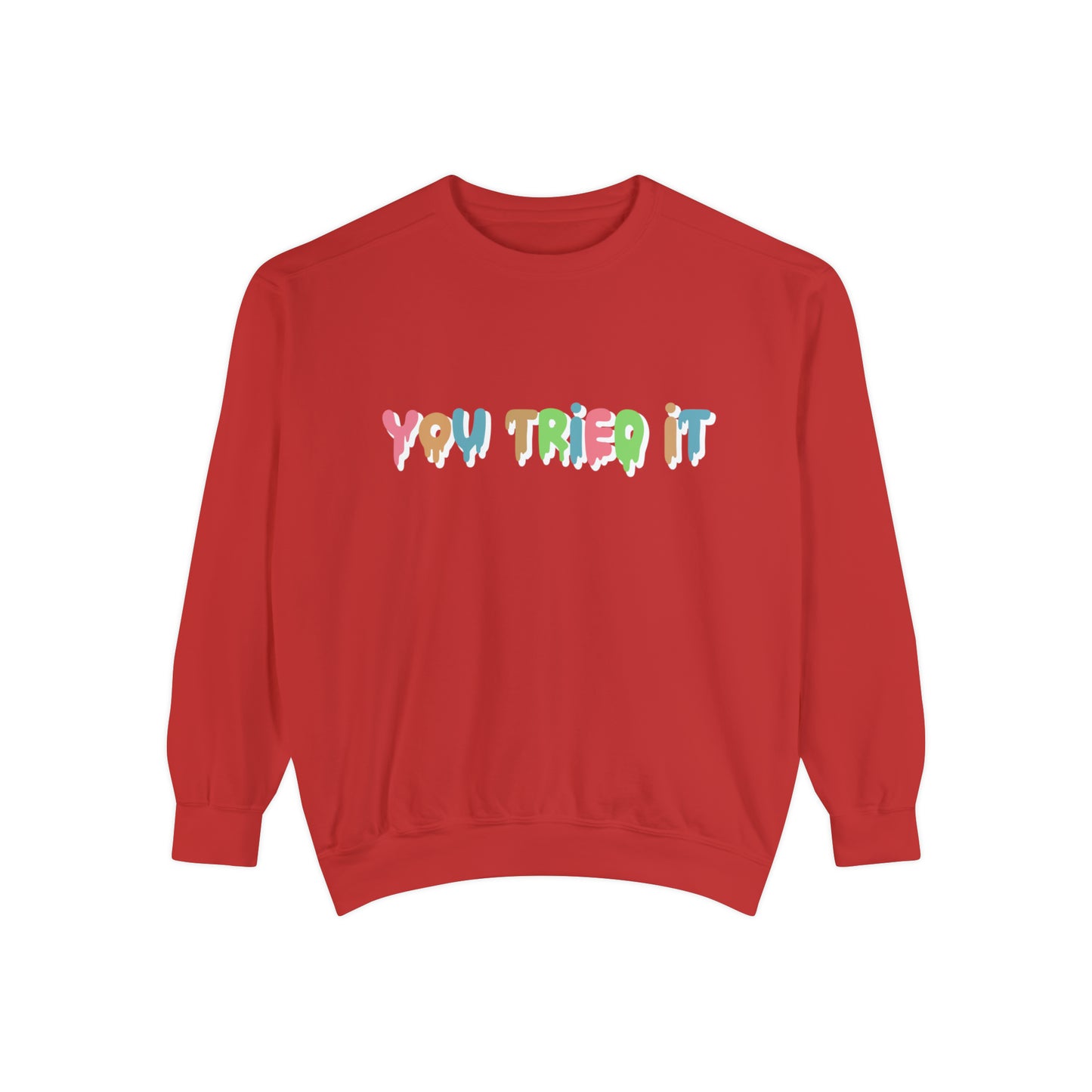 You Tried It Sweatshirt