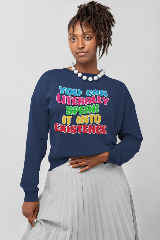 You Can Literally Speak It Into Existence Sweatshirt
