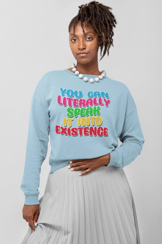 You Can Literally Speak It Into Existence Sweatshirt