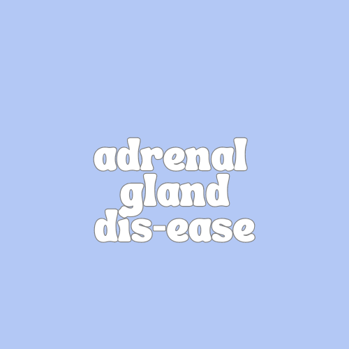 Adrenal Gland Dis-ease