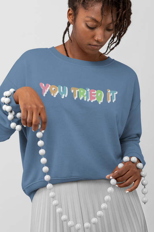 You Tried It Sweatshirt